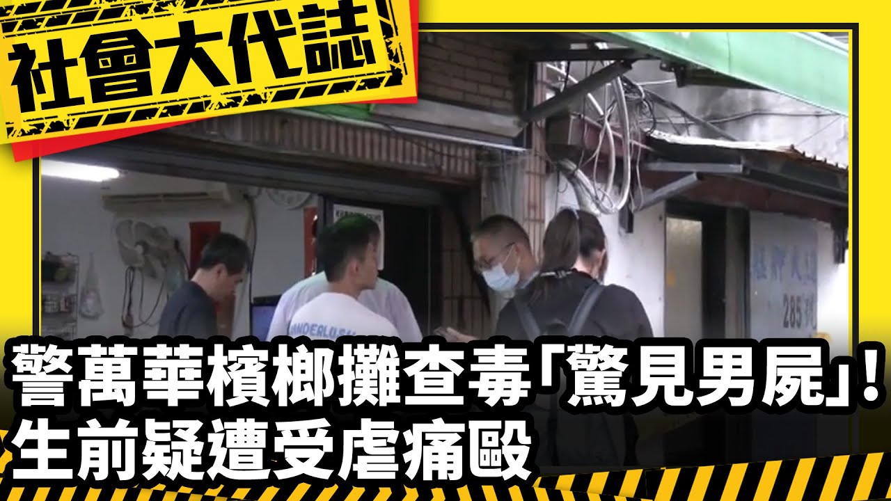 《社會大代誌》警萬華檳榔攤查毒「驚見男屍」！　 生前疑遭受虐痛毆