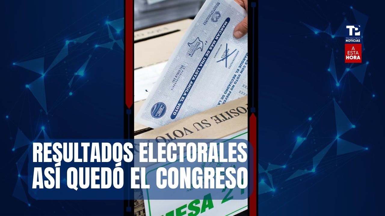 A Esta Hora: Resultados electorales, así quedó el congreso