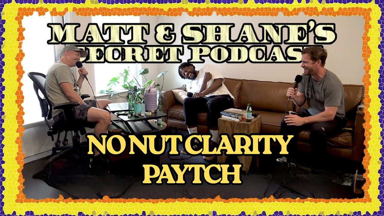 NO NUT CLARITY PAYTCH | Matt and Shane's Secret Podcast