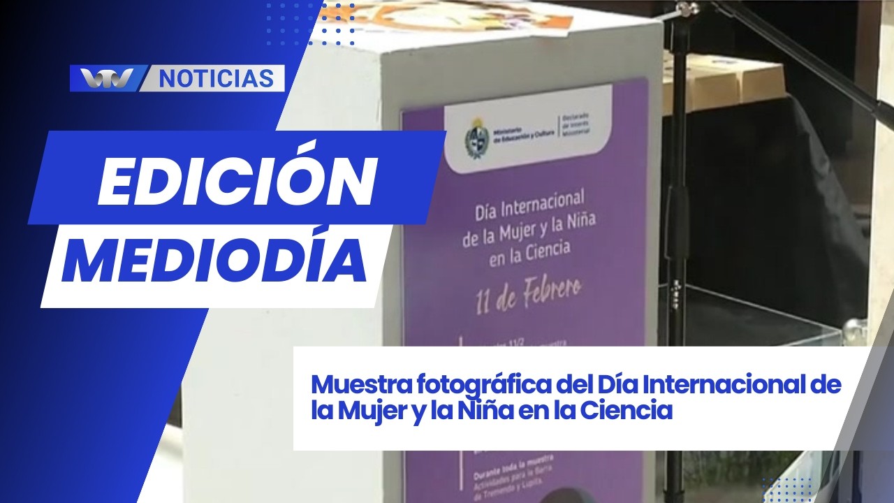 Ed. Mediodía 11/2 | Muestra fotográfica del Día Internacional de la Mujer y la Niña en la Ciencia