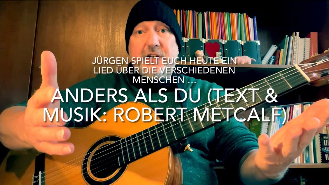 Anders als du (Text & Musik: ©️Robert Metcalf) gespielt, gesungen u. interpretiert von Jürgen Fastje