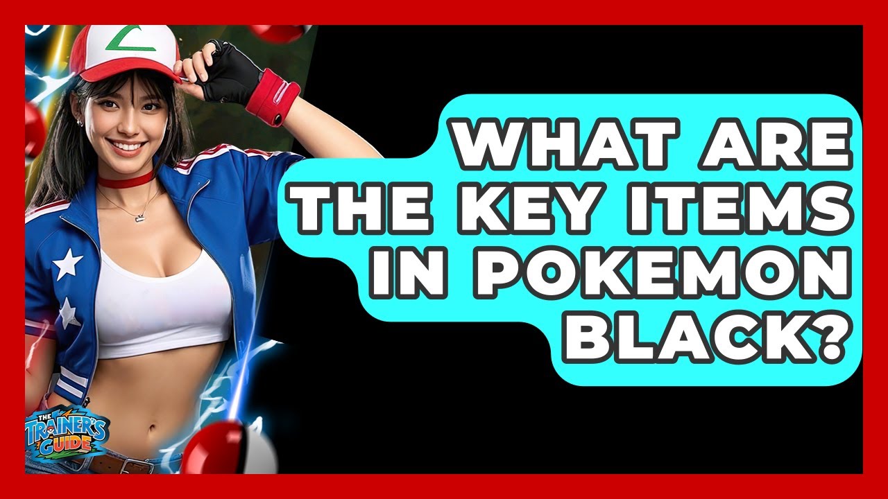 What Are The Key Items In Pokemon Black? - The Trainers Guide