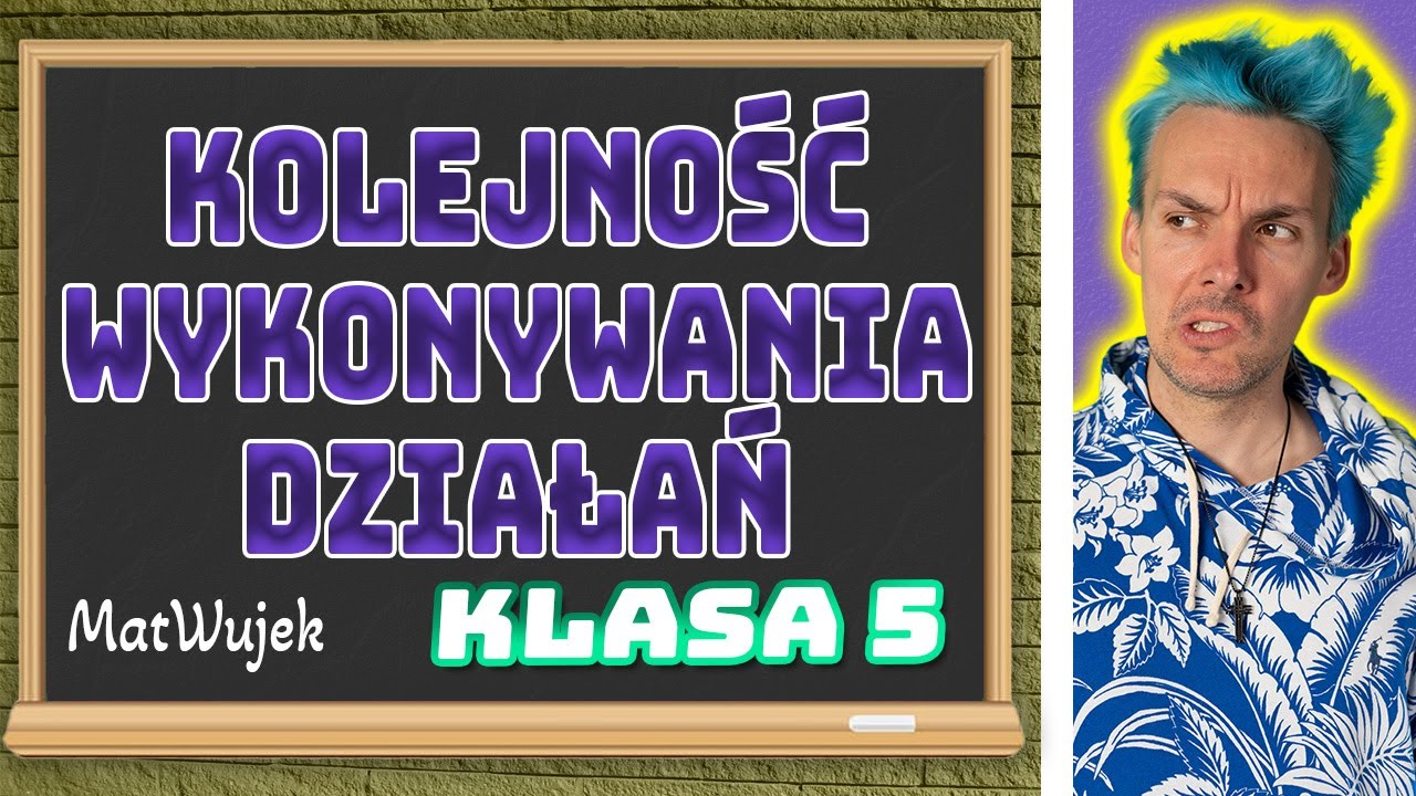 KOLEJNOŚĆ WYKONYWANIA DZIAŁAŃ  I  KLASA 5