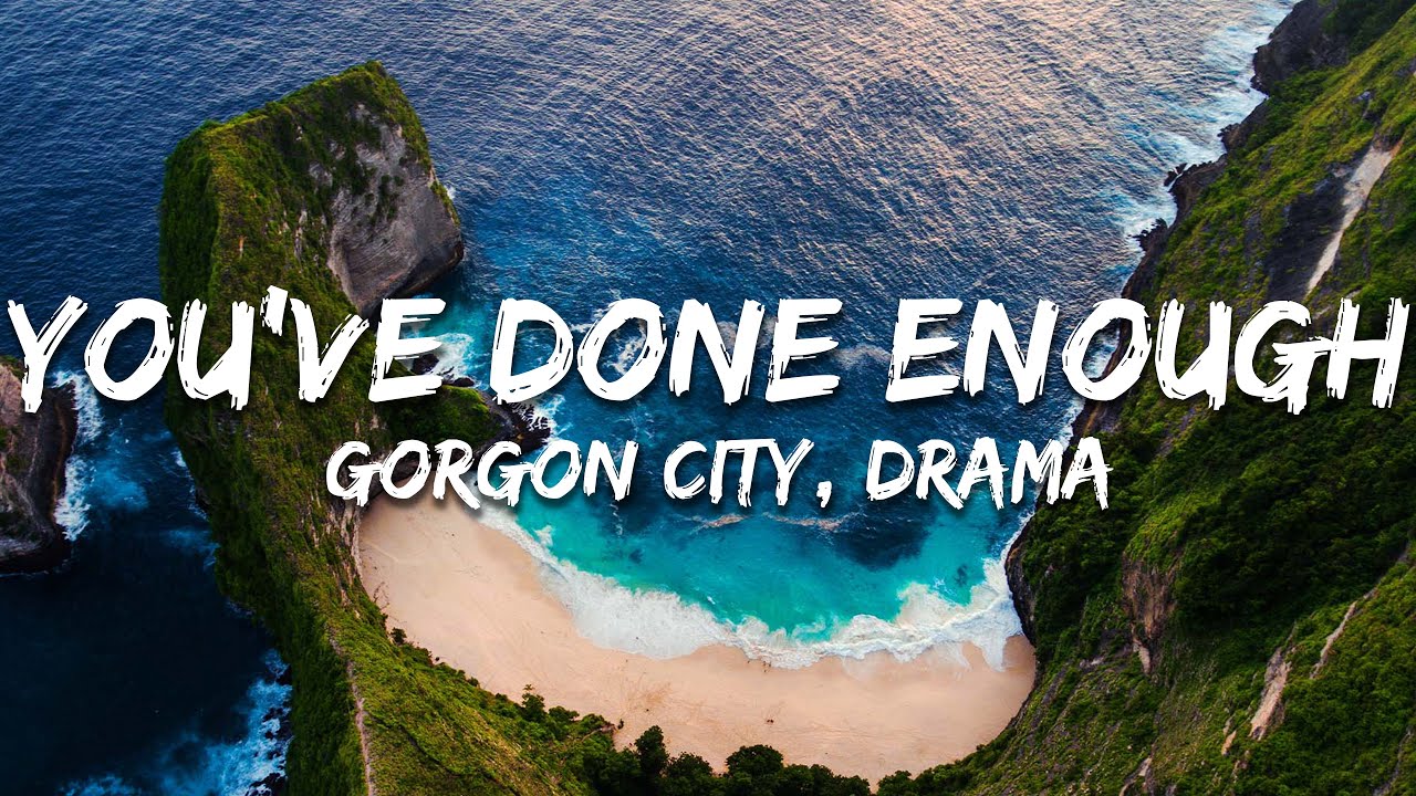 Gorgon City, DRAMA - You've Done Enough (Lyrics)