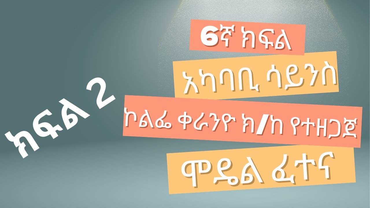 የ2017ዓ.ም የ6ኛክፍል አካባቢ ሳይንስ ሞዴል ፍተና በኮልፌ ቀራንዮ ክ/ከ የተዘጋጀ ክፍል 2 || 6gna kfl Akababi science Model exam