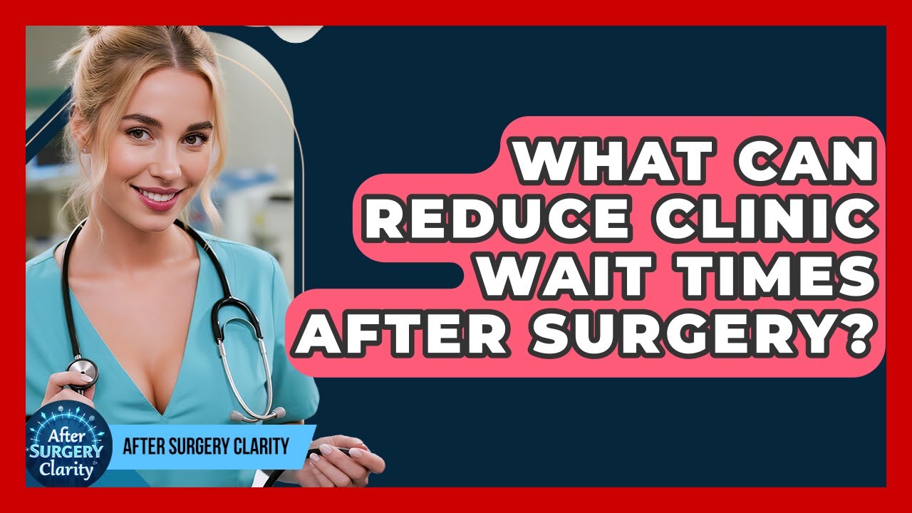 What Can Reduce Clinic Wait Times After Surgery? - After Surgery Clarity