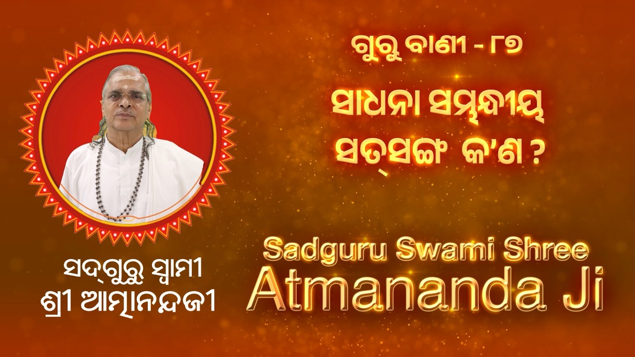 ଗୁରୁ ବାଣୀ - ୮୭ | ସାଧନା ସମ୍ଭନ୍ଧୀୟ ସତସଙ୍ଗ କଣ ? | Sadguru Swami Shree Atmananda Ji