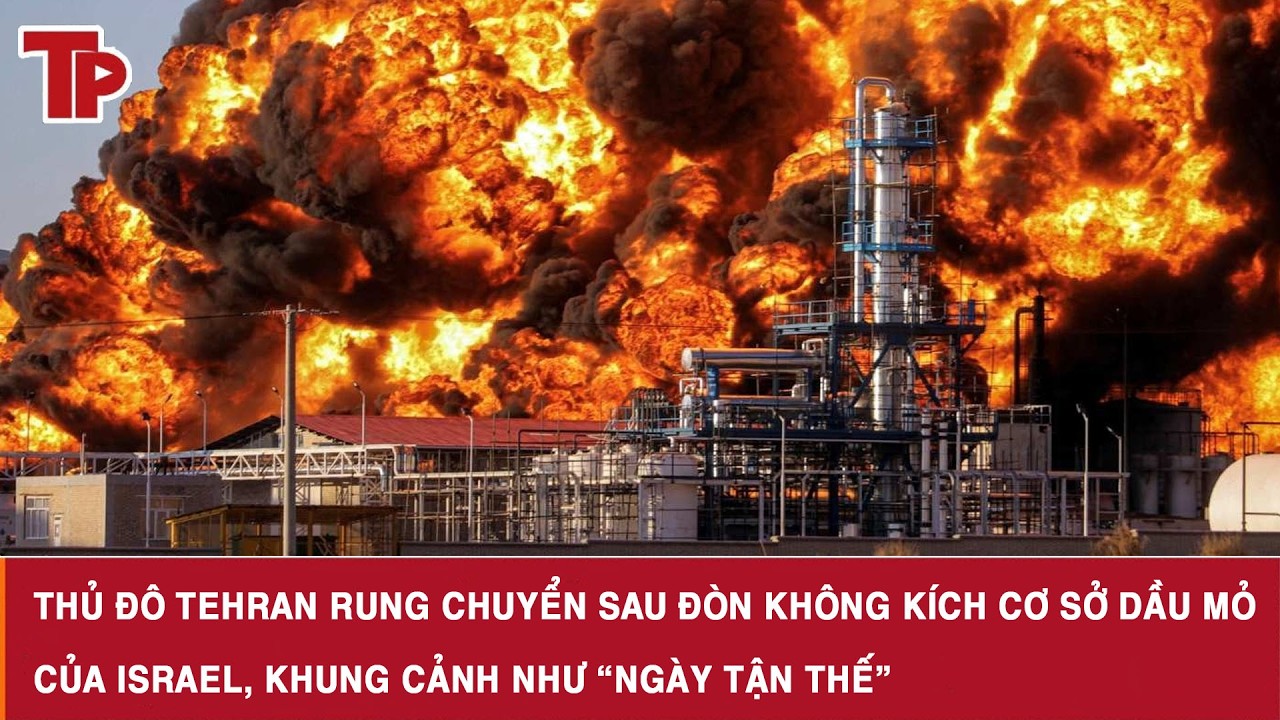 Thủ đô Tehran rung chuyển sau đòn không kích cơ sở dầu mỏ của Israel, khung cảnh như “ngày tận thế”