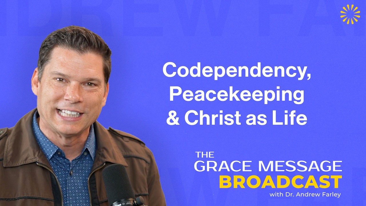 Codependency, Peacekeeping and Christ as Life - The Grace Message with Dr. Andrew Farley