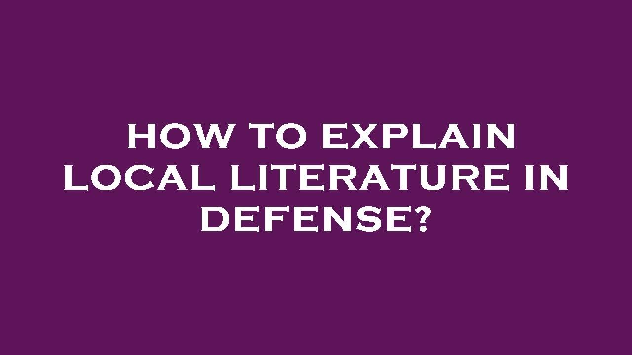 How to explain local literature in defense?