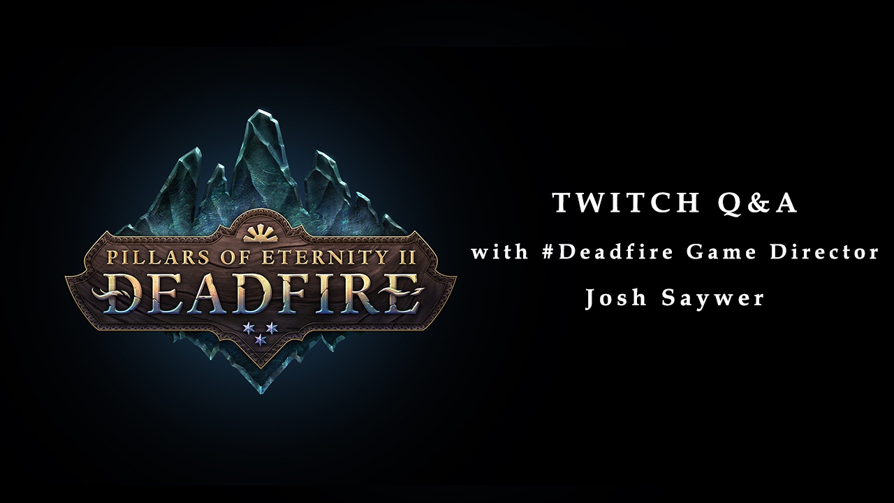 Pillars of Eternity II: Deadfire - Twitch Q&A Chat 1 Featuring Josh Sawyer