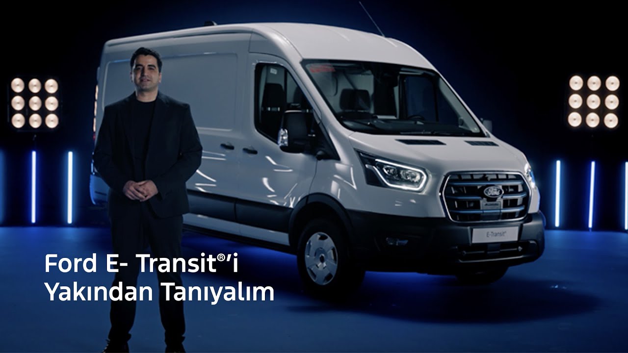 %100 Elektrikli Ford E- Transit’i Yakından Tanıyalım