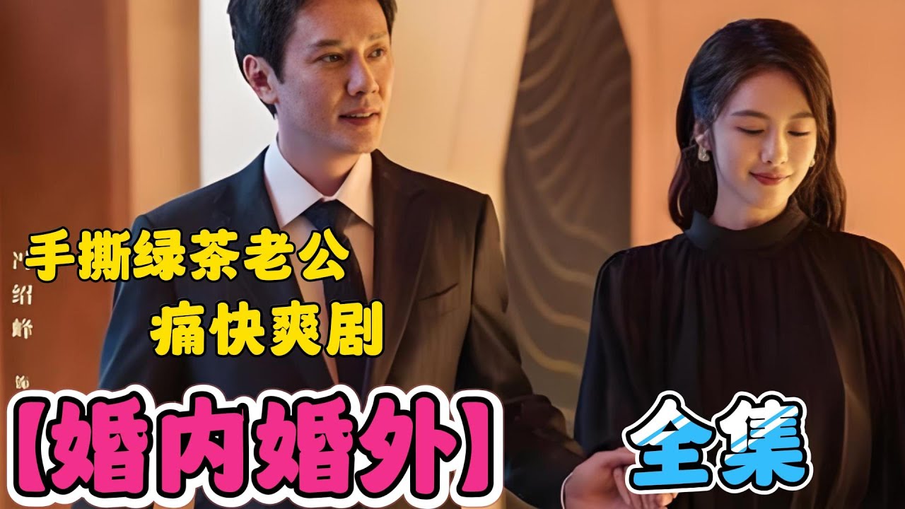一口气看完【婚内婚外】全集！手撕绿茶老公！痛快爽剧！