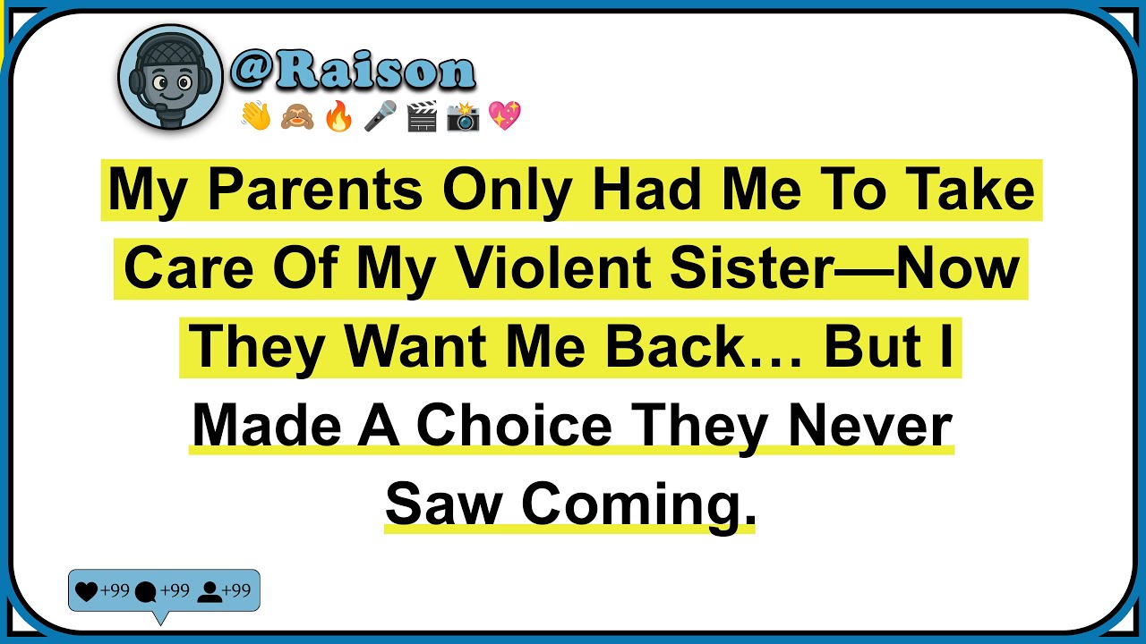 My Parents Only Had Me To Take Care Of My Violent Sister—Now They Want Me Back… But I Made A Choice