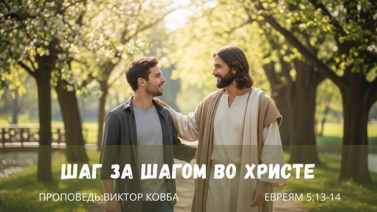 ШАГ ЗА ШАГОМ ВО ХРИСТЕ  Проповедь: Виктор Ковба