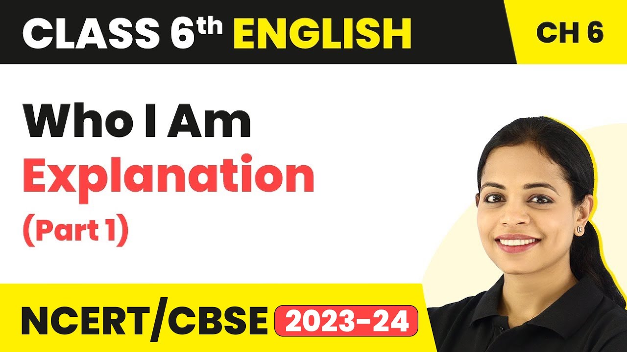 Class 6 English Chapter 6 Explanation | Class 6 English Who I Am (Part 1) | Class 6 English