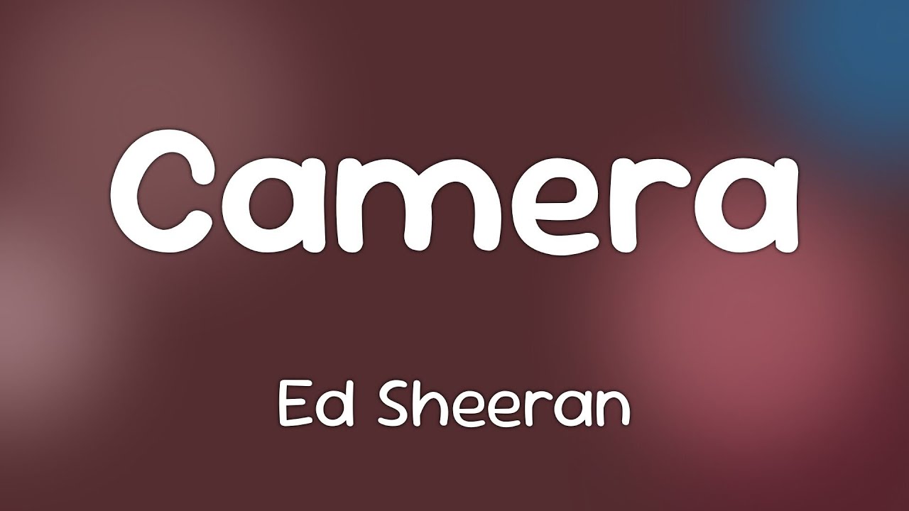 Ed Sheeran - Camera  [Lyrics]