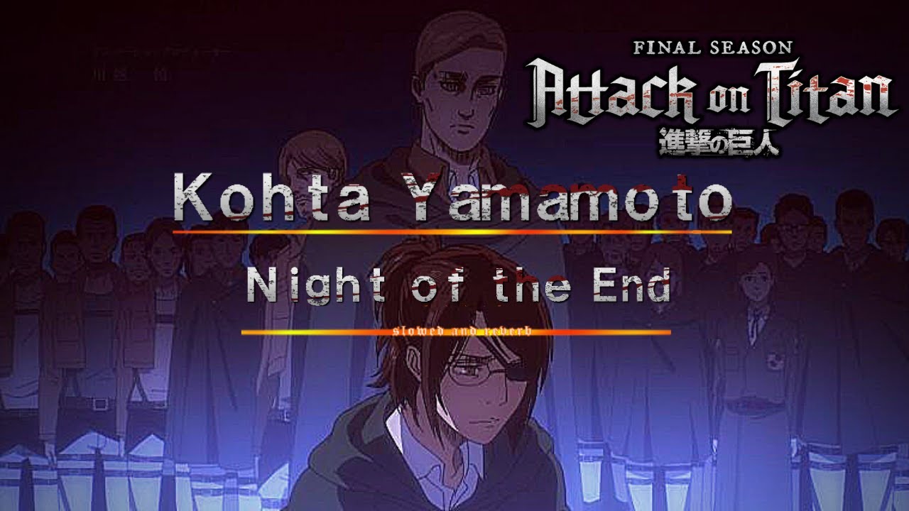 Kohta Yamamoto - Night of The End (K1883 slowed & reverb) [Attack on Titan - The Final Season]