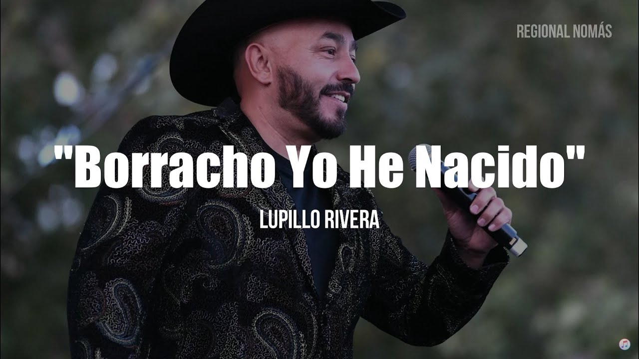 Lupillo Rivera - Borracho Yo He Nacido (LETRA)
