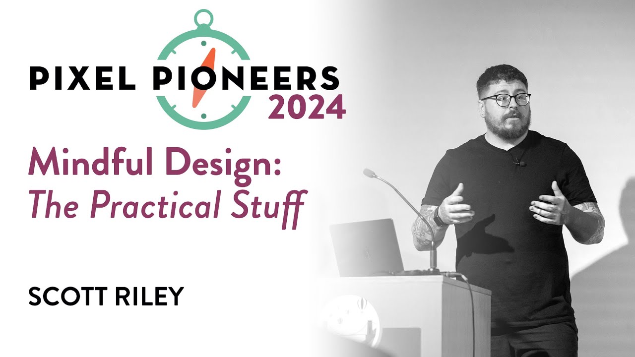 Mindful Design: The Practical Stuff – The Psychology Of UX – Scott Riley | Pixel Pioneers 2024