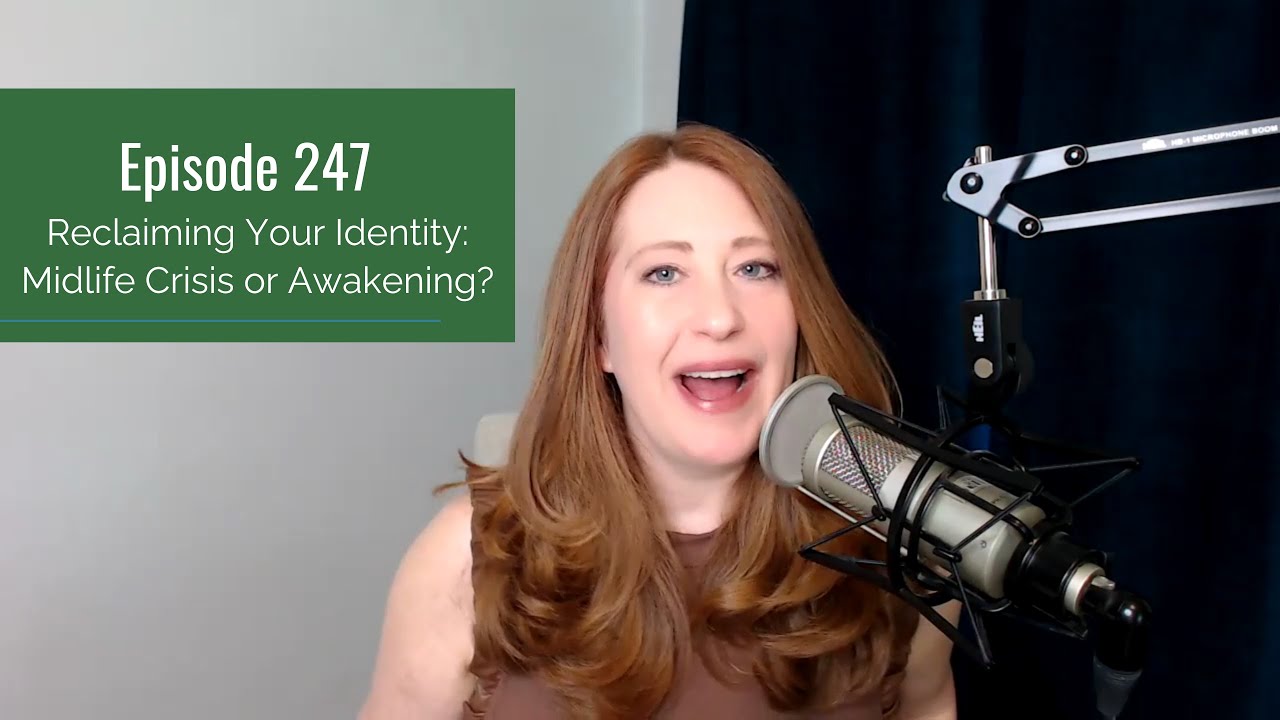 #247 - Reclaiming Your Identity: Midlife Crisis or Awakening?