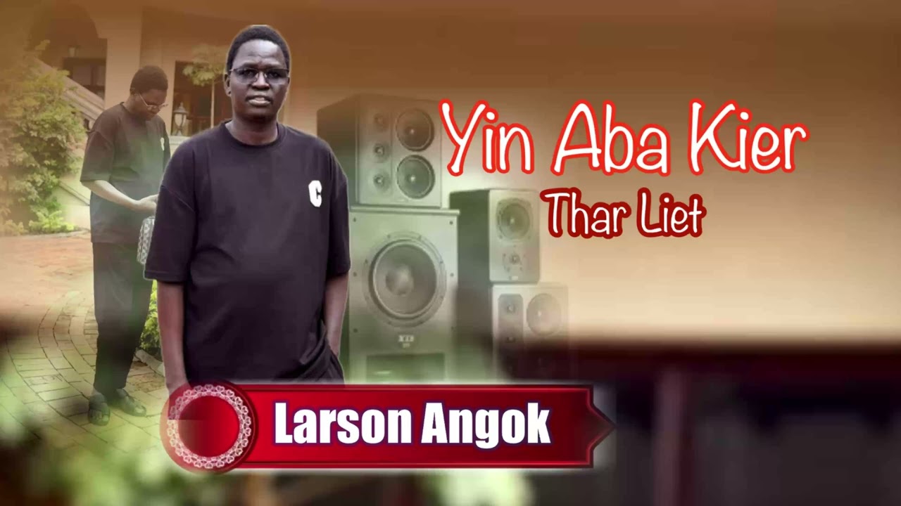 YinAba Kier Thar Liet by Larson Angok - South Sudan Music