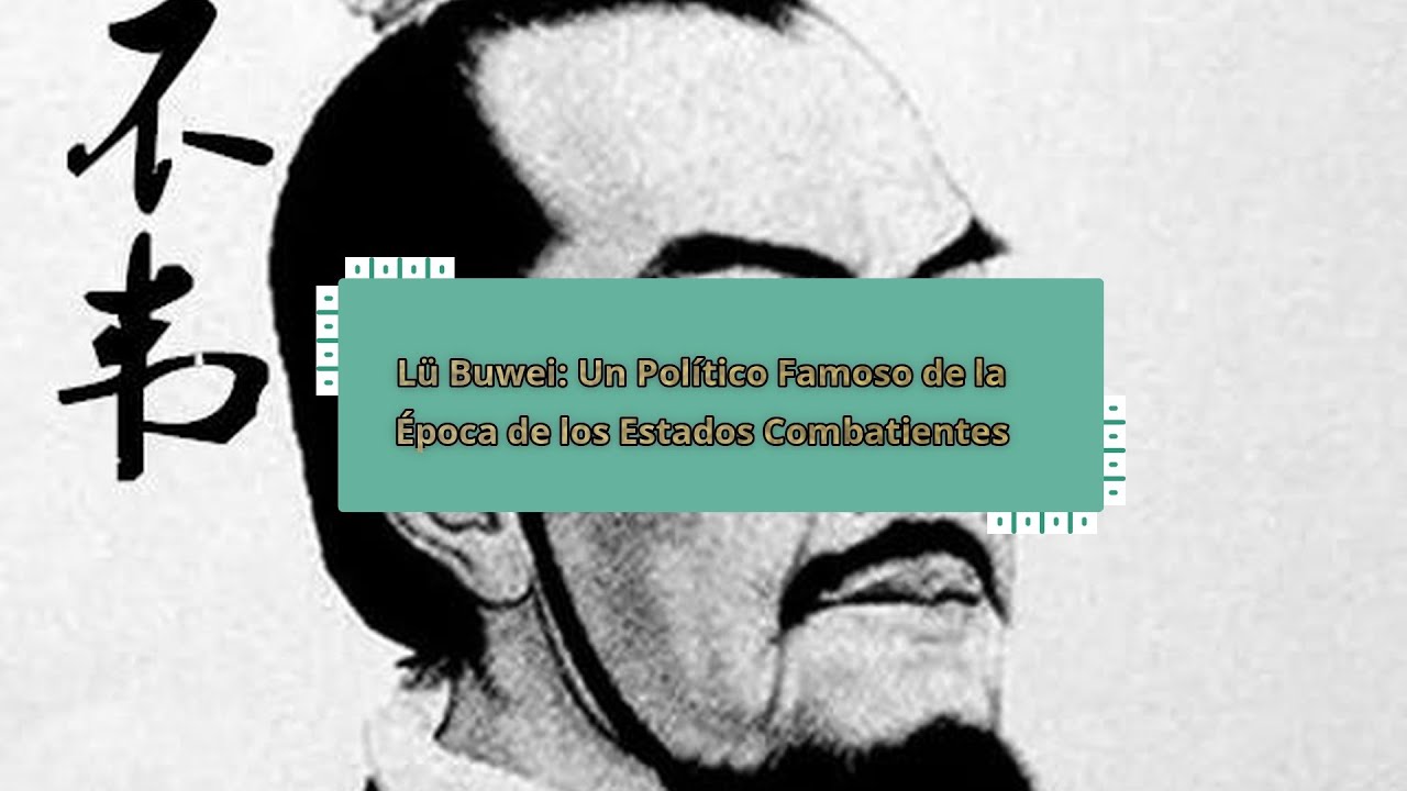 L&uuml; Buwei: Un Pol&iacute;tico Famoso de la &Eacute;poca de los Estados Combatientes