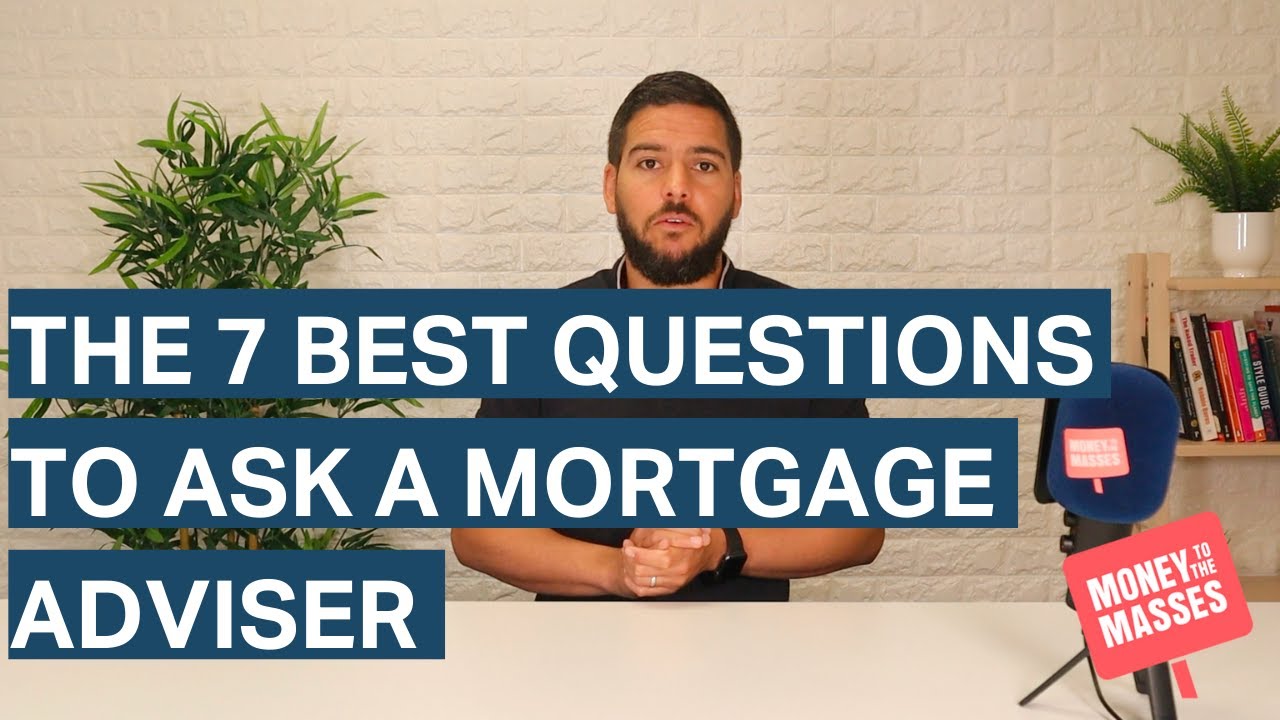 The 7 best questions to ask a mortgage adviser