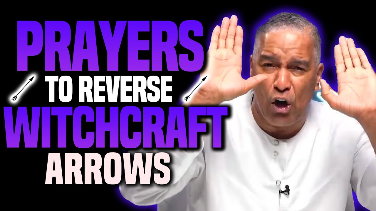 7 ATOMIC Prayers To Reverse Witchcraft Arrows