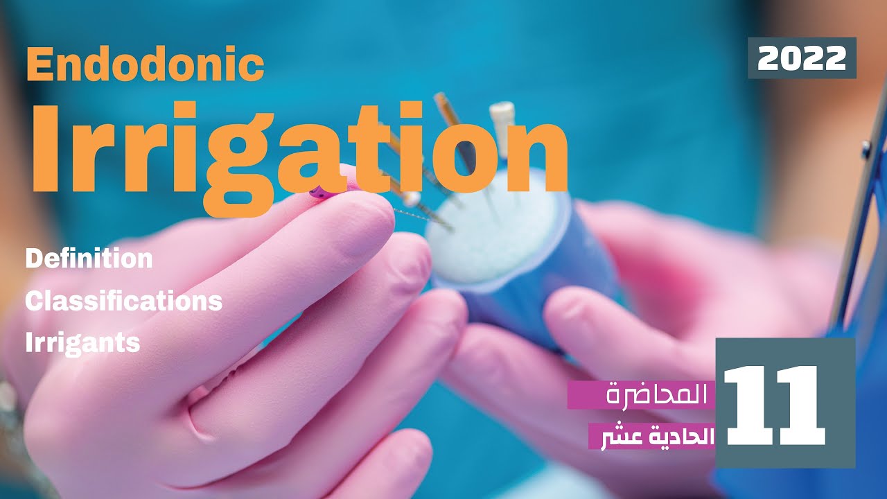 Endodontic irrigation | المحاضرة 11 في علاج العصب