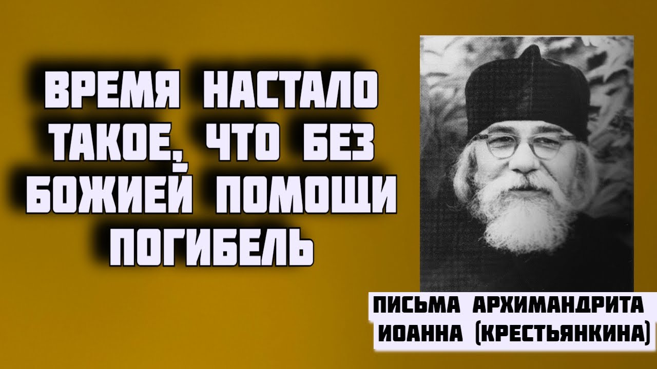 Время настало такое, что без Божией помощи - погибель. Письма архимандрита Иоанна (Крестьянкина)