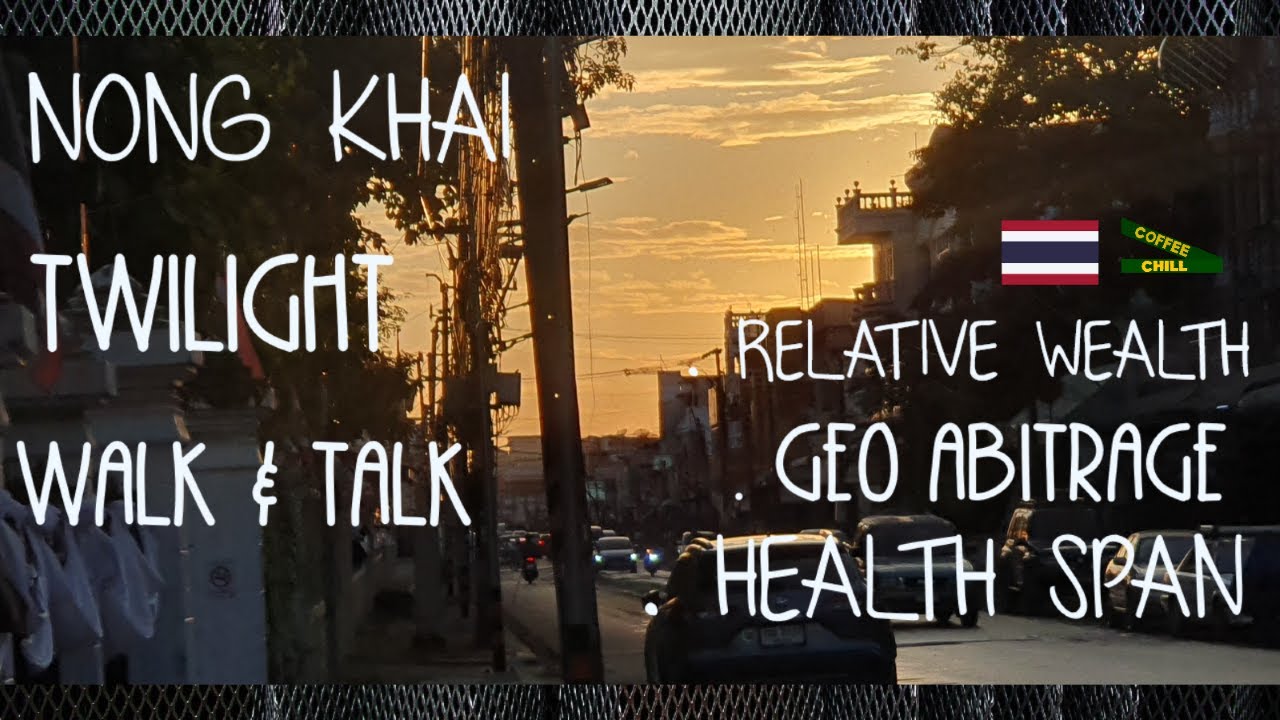 Relative Wealth - Geographic Arbitrage & Health Span - Nong Khai Thailand - Walk N Talk About #isan