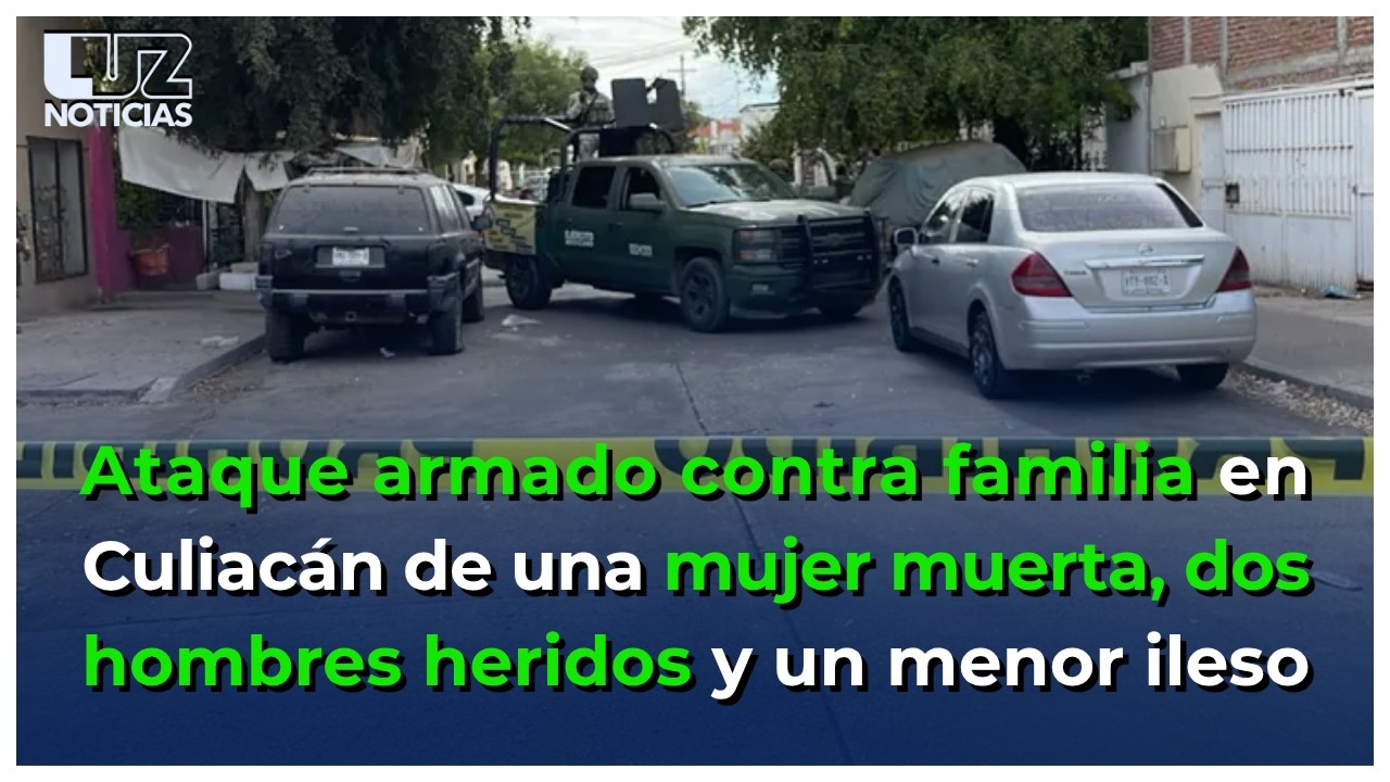 Ataque armado contra familia en Culiac&aacute;n de una mujer muerta, dos hombres heridos y un menor ileso.