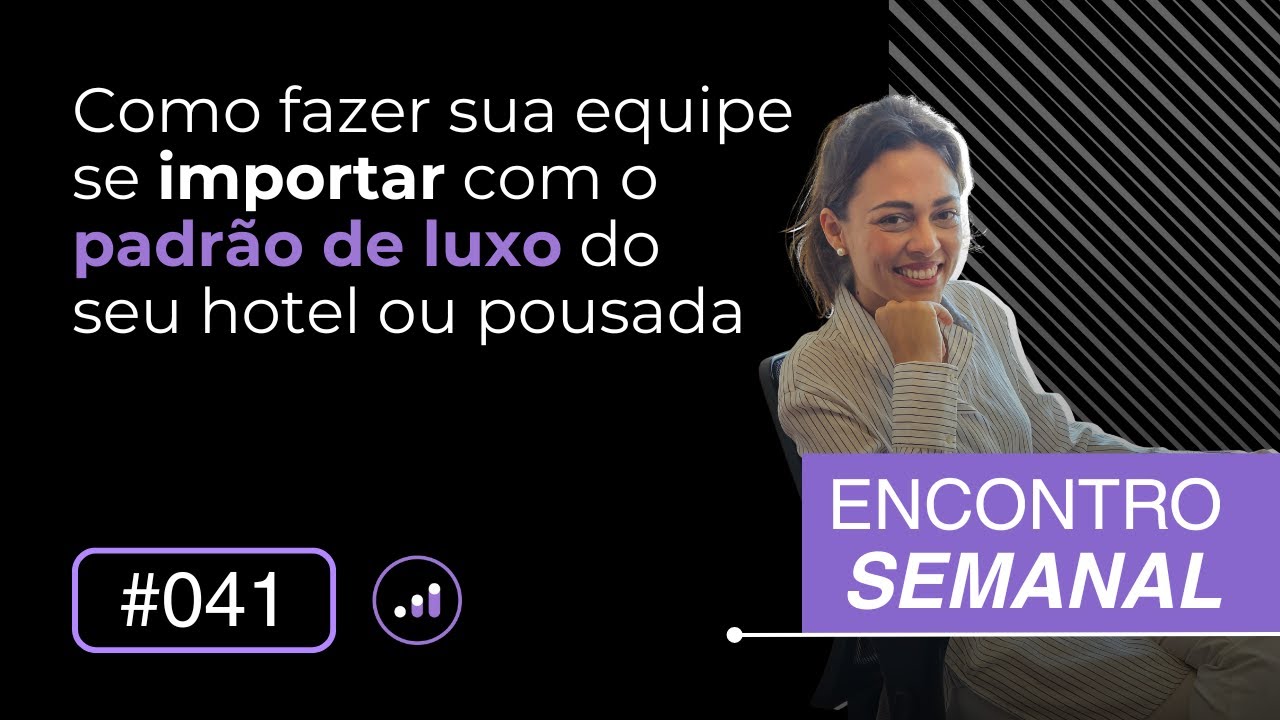 Como fazer sua equipe se importar com o padrão de luxo do hotel ou pousada | Encontro semanal #041