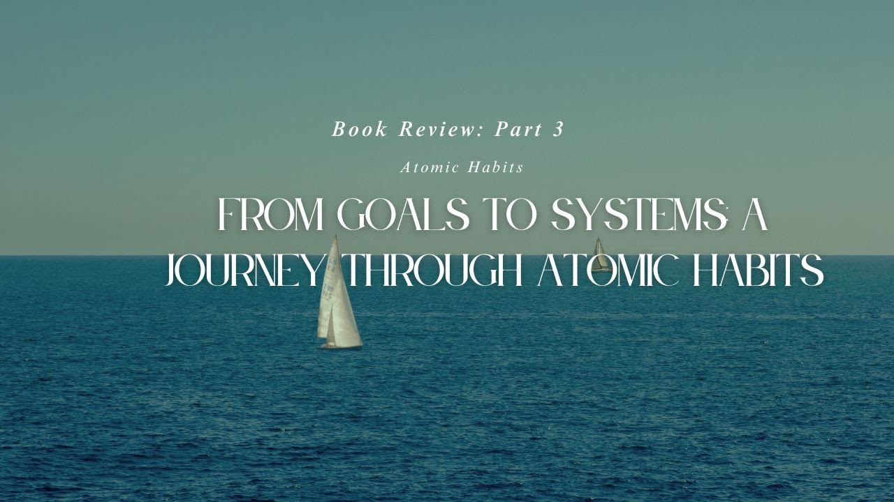 From Goals to Systems: A Journey through Atomic Habits