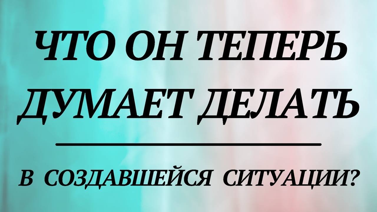 ЧТО ОН ТЕПЕРЬ ДУМАЕТ ДЕЛАТЬ В СЛОЖИВШЕЙСЯ СИТУАЦИИ? (один вариант)