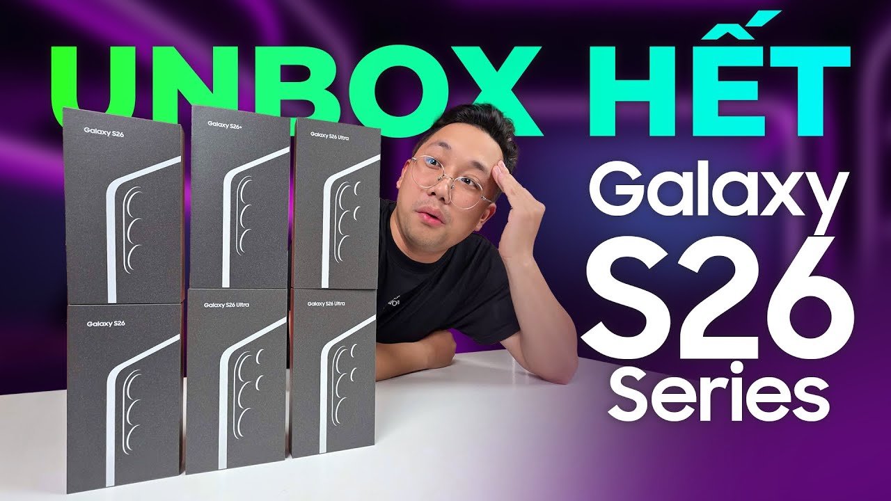100 TRIỆU - Unbox &ldquo;nguy&ecirc;n d&agrave;n&rdquo; Galaxy S26 series