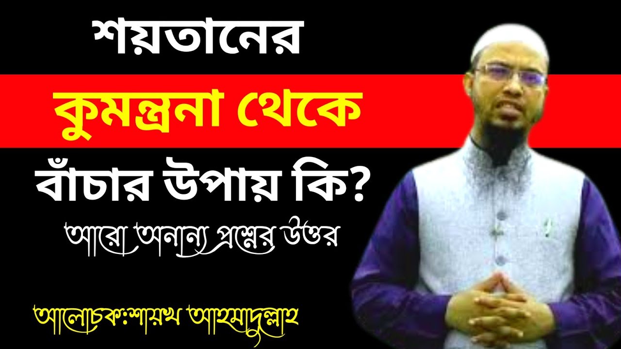 শয়তানের কুমন্ত্রনা থেকে বাঁচার উপায় কি? শায়খ আহমাদুল্লাহ