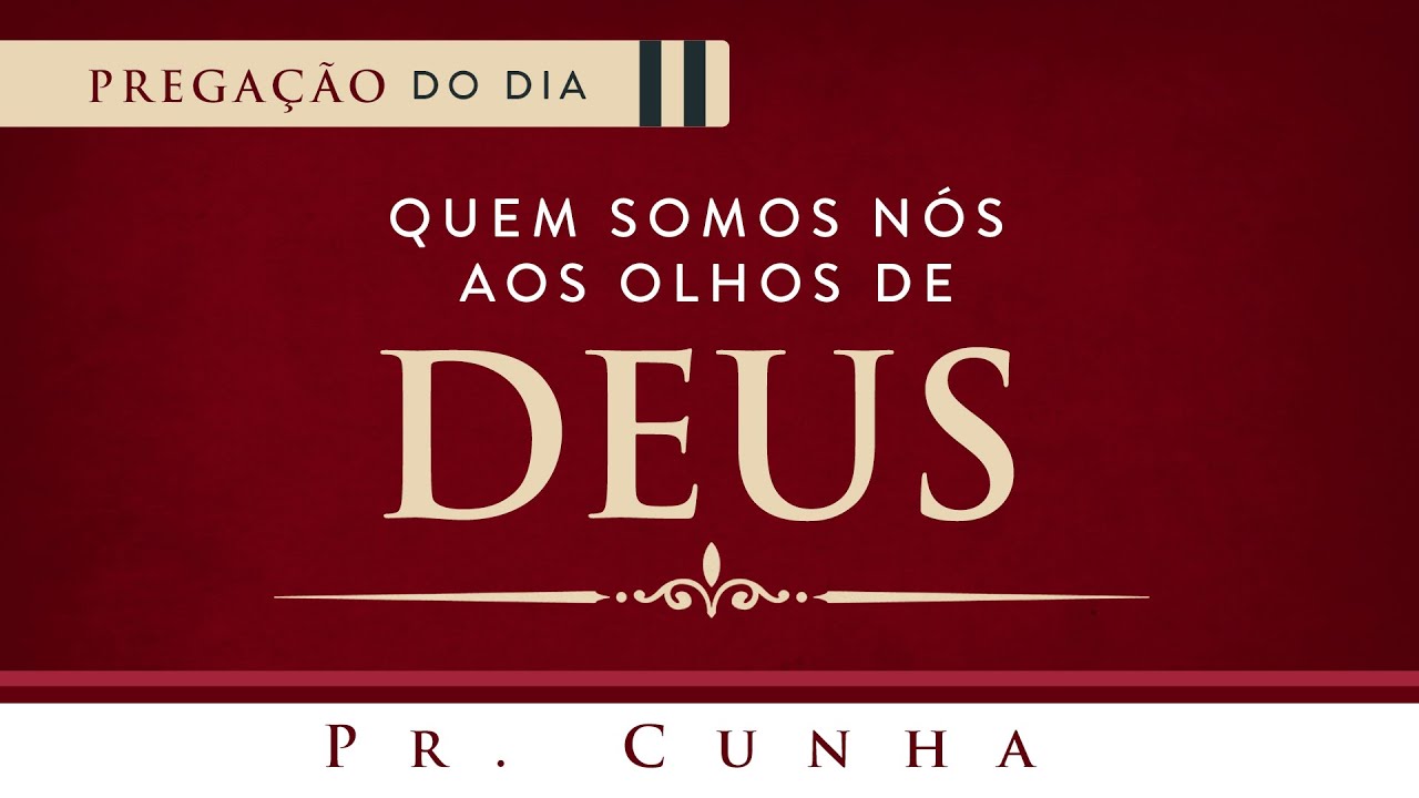Quem Somos Nós aos Olhos de Deus - Pr. Cunha
