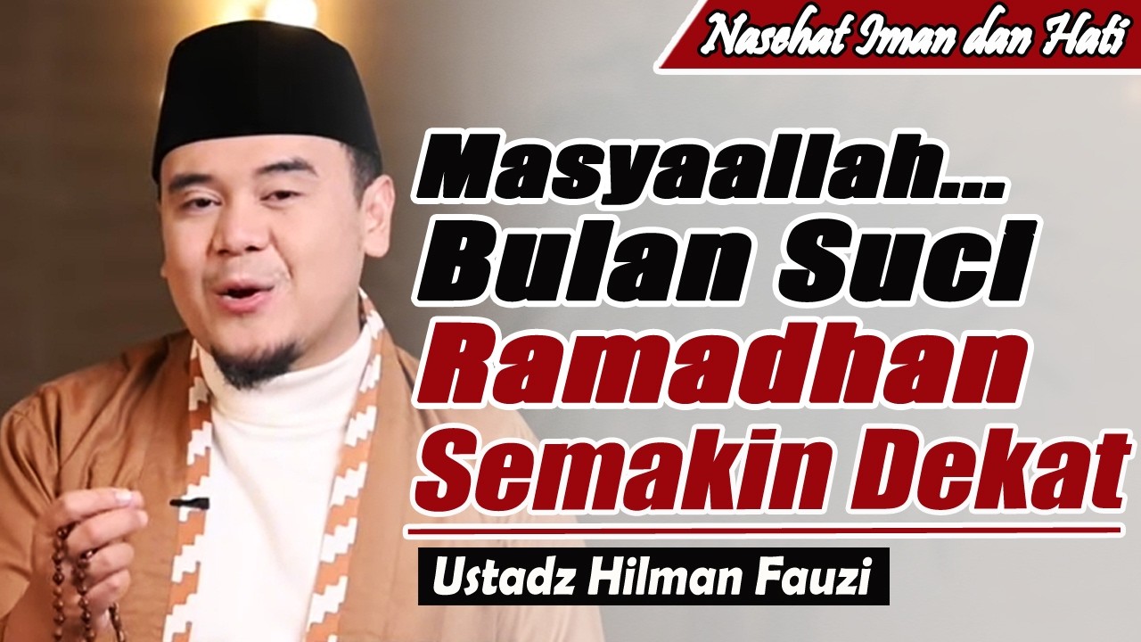 Nasehat iman menjelang datangnya Bulan Ramadhan ~ Ustadz Hilman Fauzi Terbaru
