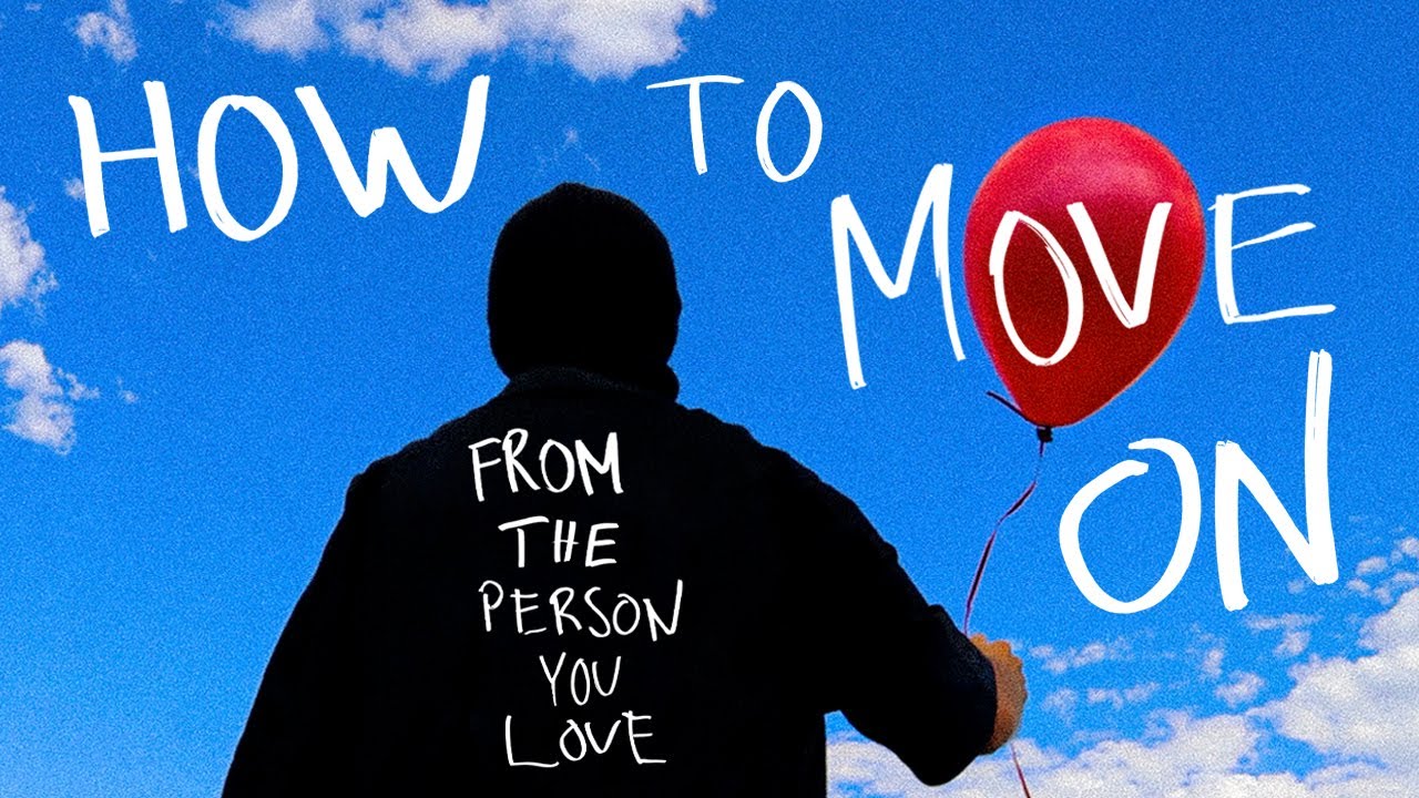 How to move on from the person you love, in 60 seconds.