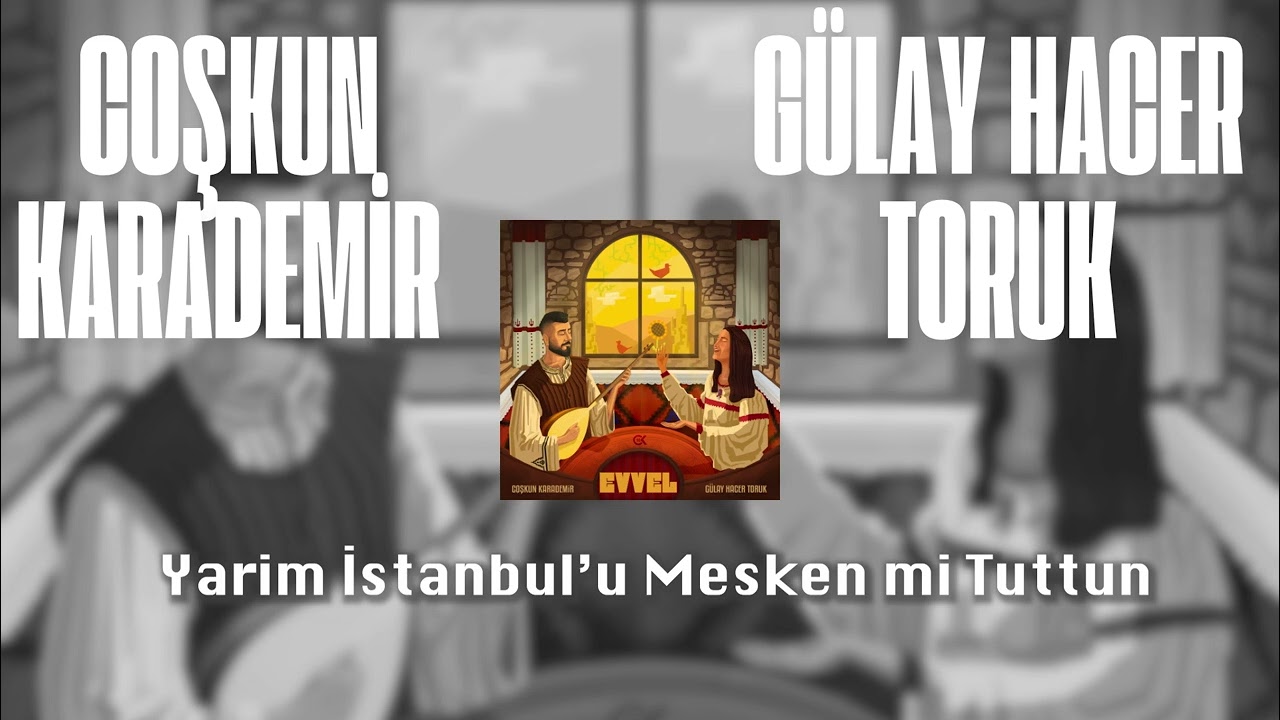 Coşkun Karademir & Gülay Hacer Toruk - Yarim İstanbul’u Mesken mi Tuttun