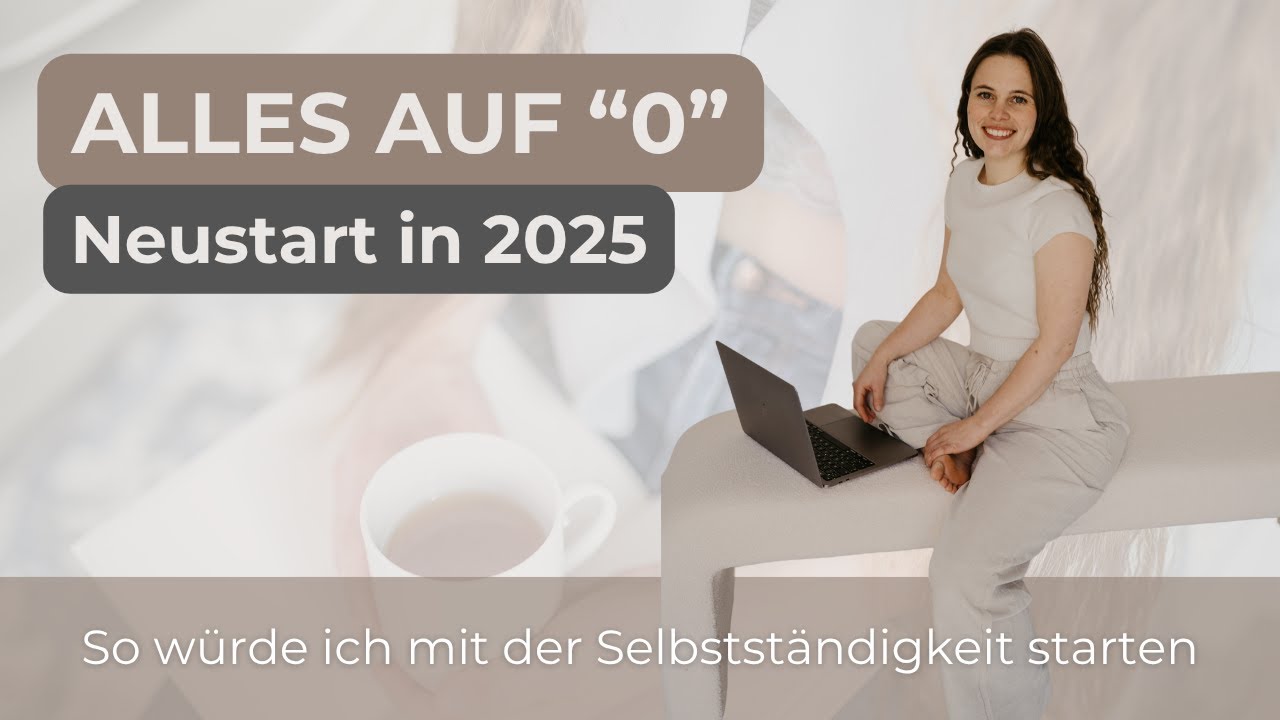 Wenn ich heute bei 0 starten würde? So baue ich meine Selbstständigkeit 2025 Schritt für Schritt auf