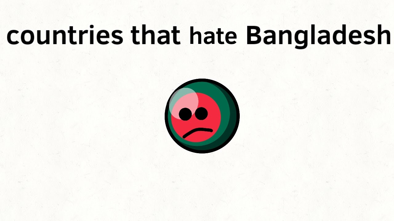 Top 10 Countries that love/hate Bangladesh
