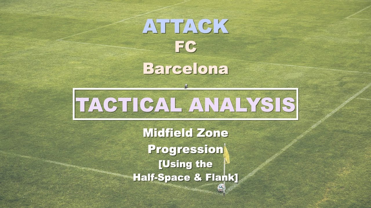 Attack (FC Barcelona - Midfield Zone Progression : using the half-space & flank)