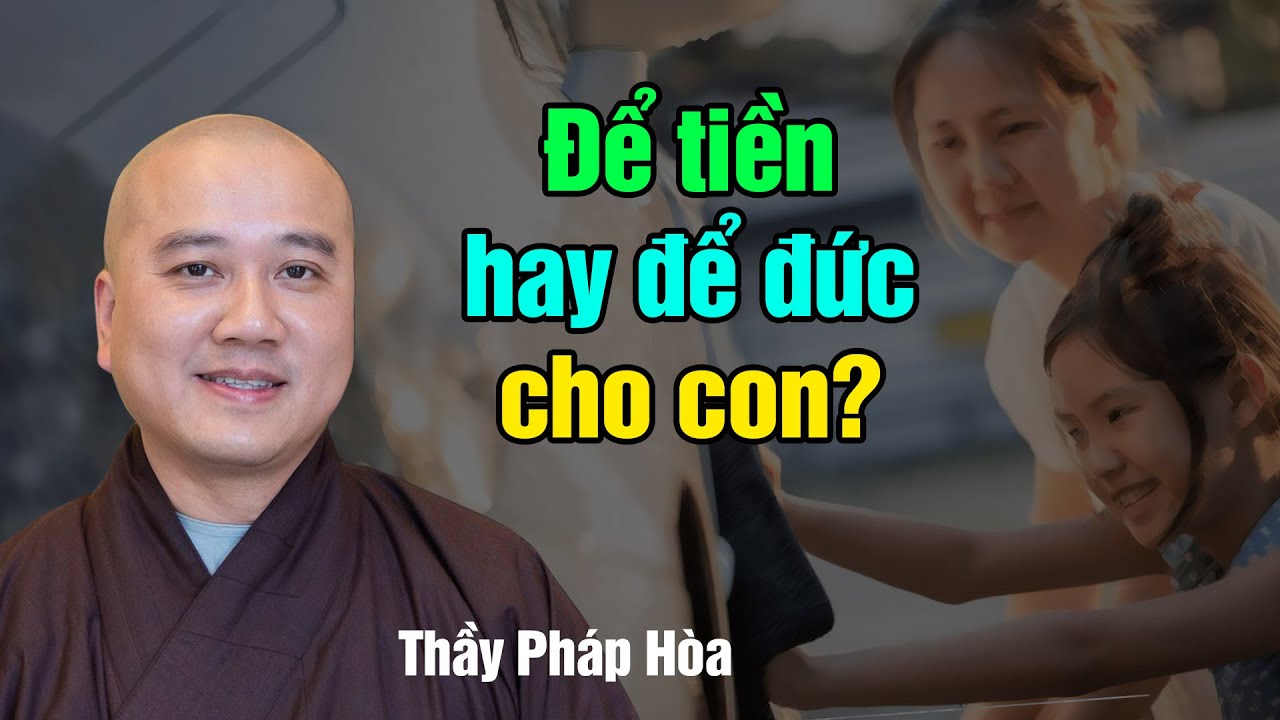Để tiền hay để đức cho con? Thầy Pháp Hòa (bài giảng quá hay và sâu sắc)
