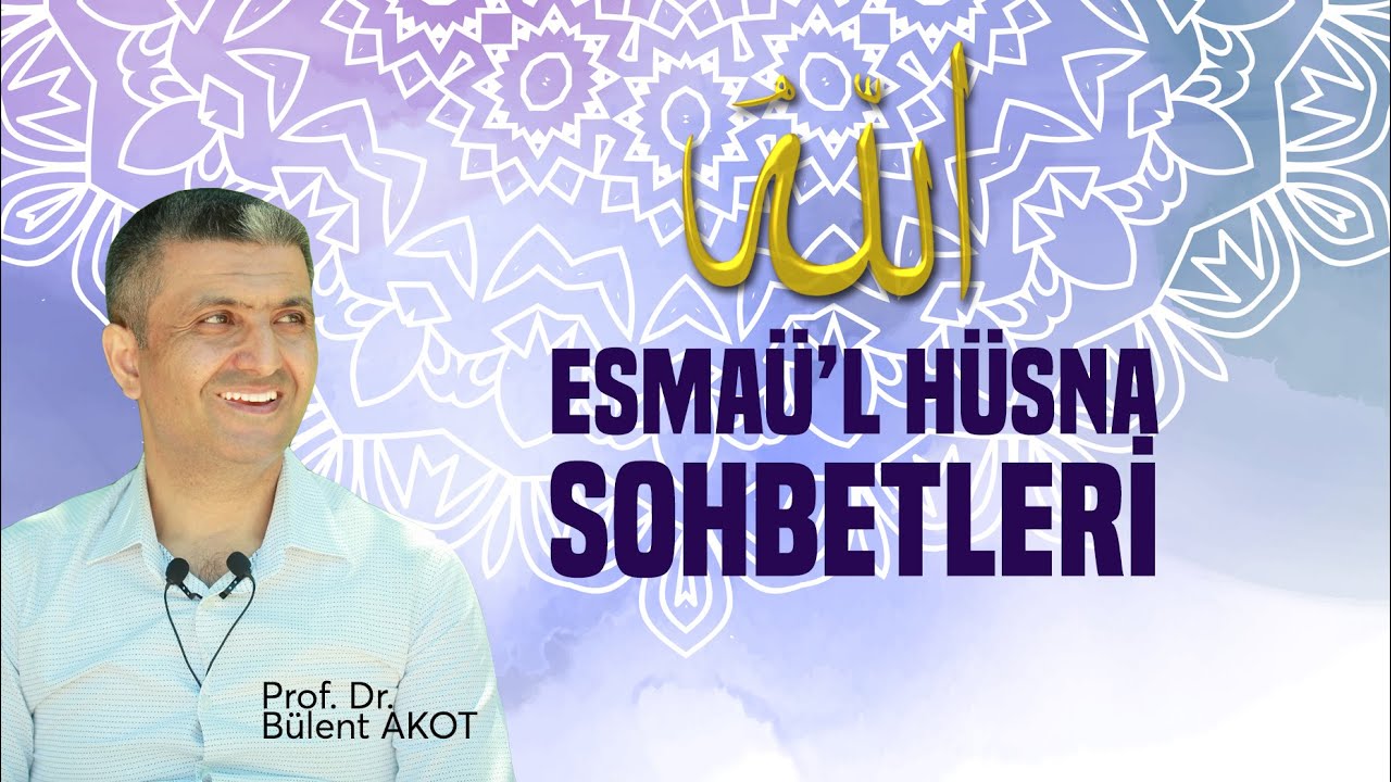 ESMAÜ'L HÜSNA SOHBETLERİ - Bülent AKOT