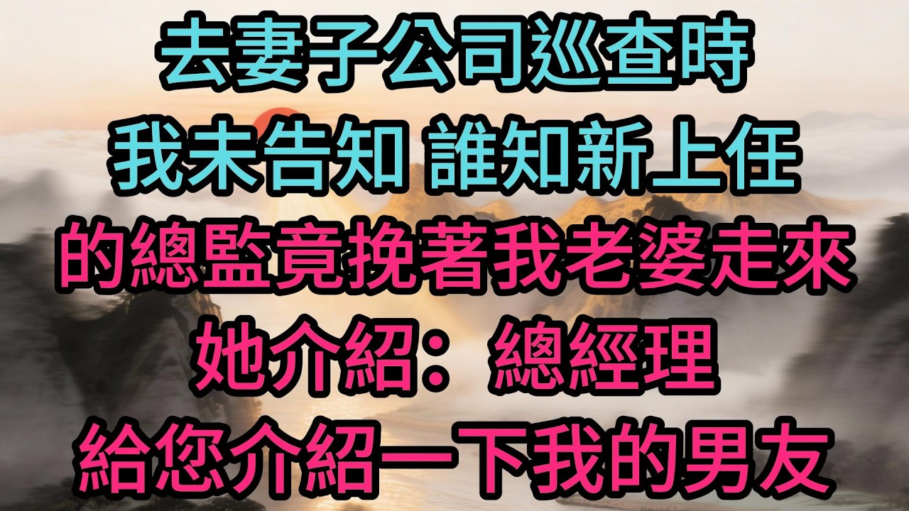去妻子公司巡查時，我未告知，誰知新上任的總監竟挽著我老婆走來，她介紹：總經理，給您介紹一下我的男友。妻子看到我，瞬間臉色煞白！