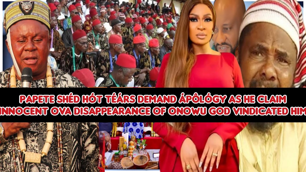 PaPete shéd hót téárs demand ápôlógy as he claim innocent ova disappearance of Onowu God vindicated