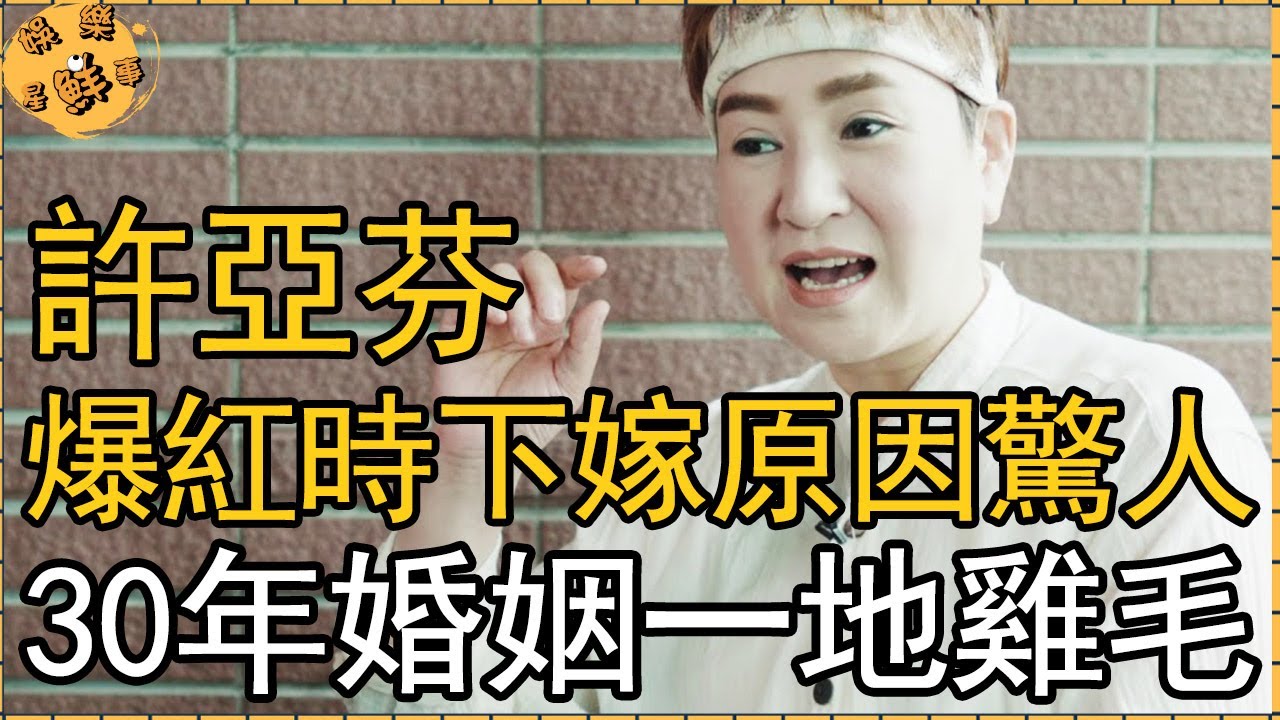許亞芬13歲被迫賺錢養家，爆紅時下嫁窮小子原因驚人，30年婚姻一地雞毛【娛樂星鮮事】#許亞芬